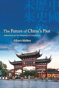 The Future of China's Past Reflections on the Meaning of China's Rise