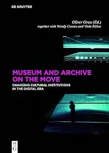 Museum and Archive on the Move Changing Cultural Institutions in the Digital Era