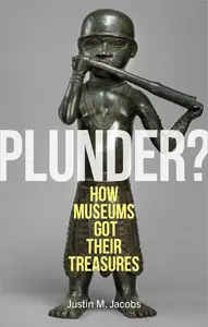 Plunder How Museums Got Their Treasures