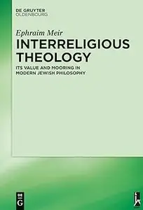 Interreligious Theology Its Value and Mooring in Modern Jewish Philosophy