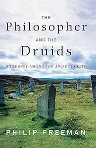 The Philosopher and the Druids A Journey Among the Ancient Celts