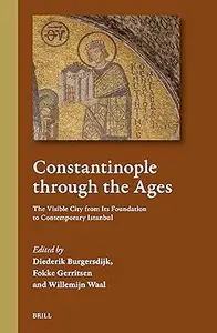 Constantinople Through the Ages The Visible City from Its Foundation to Contemporary Istanbul