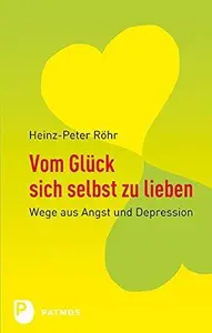 Vom Glück sich selbst zu lieben Wege aus Angst und Depression