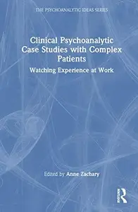 Clinical Psychoanalytic Case Studies with Complex Patients (The Psychoanalytic Ideas Series)