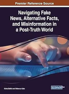 Navigating Fake News, Alternative Facts, and Misinformation in a Post–Truth World