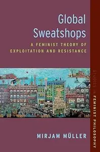 Global Sweatshops A Feminist Theory of Exploitation and Resistance