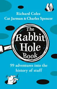 The Rabbit Hole Book 99 adventures into the history of stuff