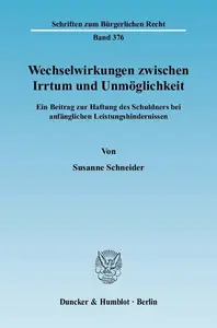 Wechselwirkungen zwischen Irrtum und Unmöglichkeit Ein Beitrag zur Haftung des Schuldners bei anfänglichen Leistungshinderniss