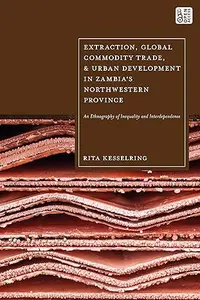 Extraction, Global Commodity Trade, and Urban Development in Zambia's Northwestern Province