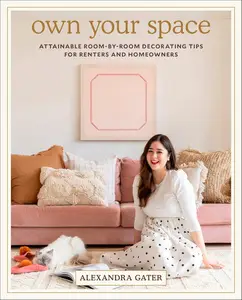 Own Your Space Attainable Room–by–Room Decorating Tips for Renters and Homeowners