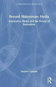 Beyond Mainstream Media Alternative Media and the Future of Journalism