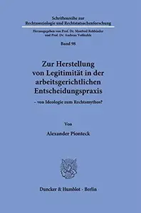 Zur Herstellung von Legitimität in der arbeitsgerichtlichen Entscheidungspraxis – von Ideologie zum Rechtsmythos