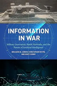 Information in War Military Innovation, Battle Networks, and the Future of Artificial Intelligence