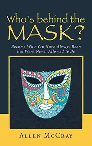 Who's behind the Mask Become Who You Have Always Been but Were Never Allowed to Be