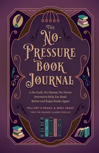 The No–Pressure Book Journal A No–Guilt, No–Shame, No–Stress Journal to Help You Read Better and Enjoy Books Again