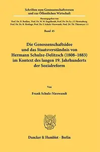 Die Genossenschaftsidee und das Staatsverständnis von Hermann Schulze–Delitzsch (1808–1883) im Kontext des langen 19. Jahrhunde