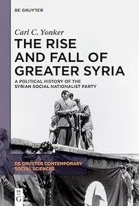 The Rise and Fall of Greater Syria A Political History of the Syrian Social Nationalist Party