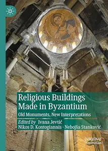 Religious Buildings Made in Byzantium Old Monuments, New Interpretations (PDF)