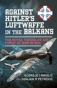 Against Hitler's Luftwaffe in the Balkans The Royal Yugoslav Air Force at War in 1941