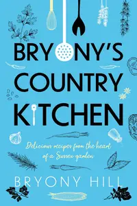 Bryony's Country Kitchen Delicious Recipes from the Heart of a Sussex Garden