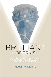 Brilliant Modernism Cultures of Light and Modernist Poetry