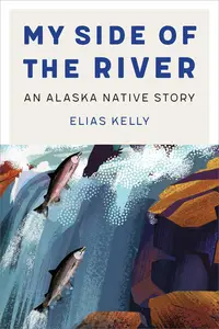 My Side of the River An Alaska Native Story