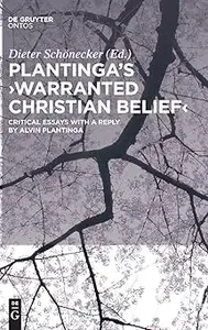 Plantinga's 'Warranted Christian Belief' Critical Essays with a Reply by Alvin Plantinga