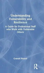 Understanding Vulnerability and Resilience A Guide for Professional Staff who Work with Vulnerable Others