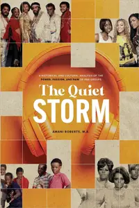 The Quiet Storm A Historical and Cultural Analysis of the Power, Passion, and Pain of R&B Groups