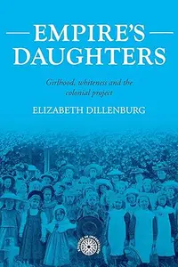 Empire's daughters Girlhood, whiteness, and the colonial project