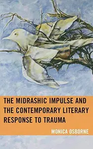 The Midrashic Impulse and the Contemporary Literary Response to Trauma (Lexington Studies in Jewish Literature)