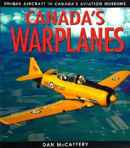 Canada's Warplanes Unique Aircraft in Canada's Aviation Museums