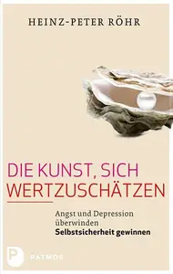 Die Kunst, sich wertzuschätzen Angst und Depression überwinden – Selbstsicherheit gewinnen