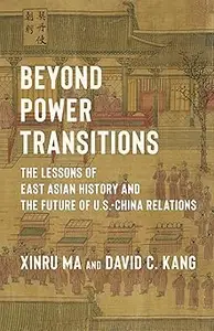 Beyond Power Transitions The Lessons of East Asian History and the Future of U.S.–China Relations