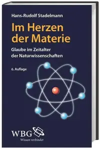 Im Herzen der Materie Glaube im Zeitalter der Naturwissenschaften