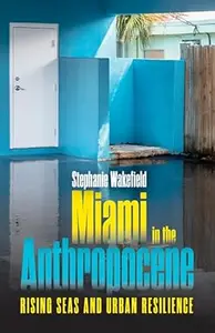 Miami in the Anthropocene Rising Seas and Urban Resilience