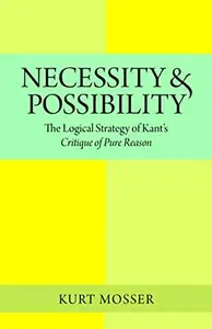 Necessity and Possibility The Logical Strategy of Kant's Critique of Pure Reason