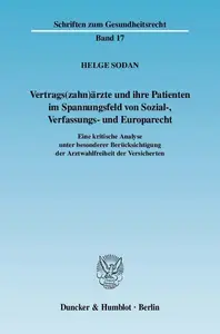 Vertrags(zahn)ärzte und ihre Patienten im Spannungsfeld von Sozial–, Verfassungs– und Europarecht Eine kritische Analyse unter