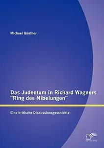 Das Judentum in Richard Wagners Ring des Nibelungen Eine kritische Diskussionsgeschichte