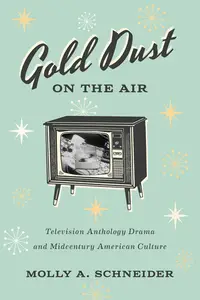 Gold Dust on the Air Television Anthology Drama and Midcentury American Culture