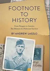 Footnote to History From Hungary to America. The Memoir of a Holocaust Survivor