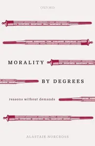 Morality by Degrees Reasons without Demands