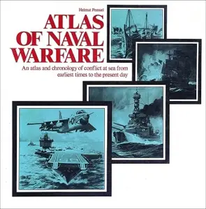 Atlas of Naval Warfare An Atlas and Chronology of Conflict at Sea From Earliest Times to the Present Day