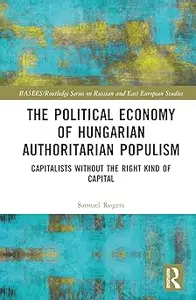 The Political Economy of Hungarian Authoritarian Populism