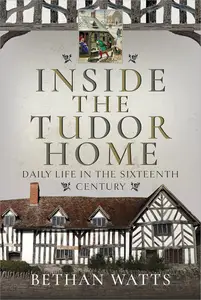 Inside the Tudor Home Daily Life in the Sixteenth Century