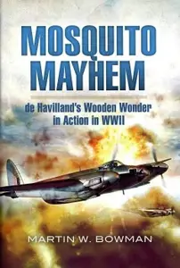 Mosquito Mayhem de Havilland's Wooden Wonder in Action in WWII