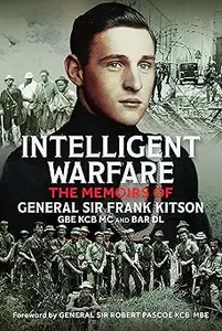 Intelligent Warfare The Memoirs of General Sir Frank Kitson GBE KCB MC and Bar DL