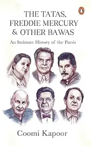 Tatas, Fredie Mercury and Other Bawas An Intimate History of the Parsis