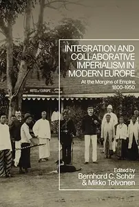 Integration and Collaborative Imperialism in Modern Europe At the Margins of Empire, 1800–1950