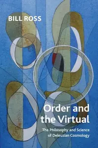 Order and the Virtual The Philosophy and Science of Deleuzian Cosmology